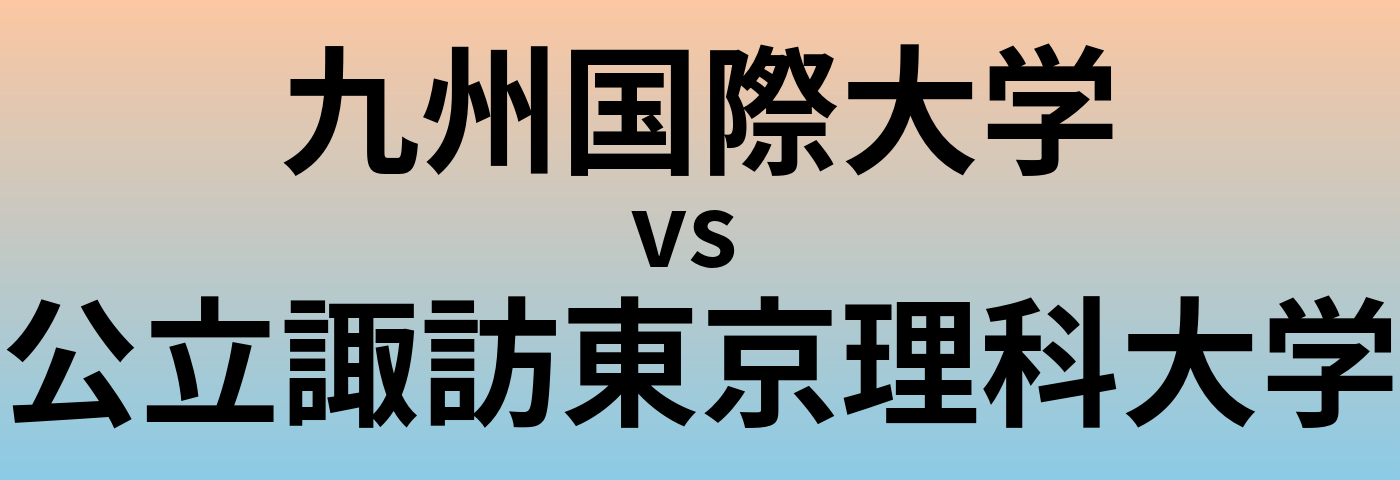 九州国際大学と公立諏訪東京理科大学 のどちらが良い大学?