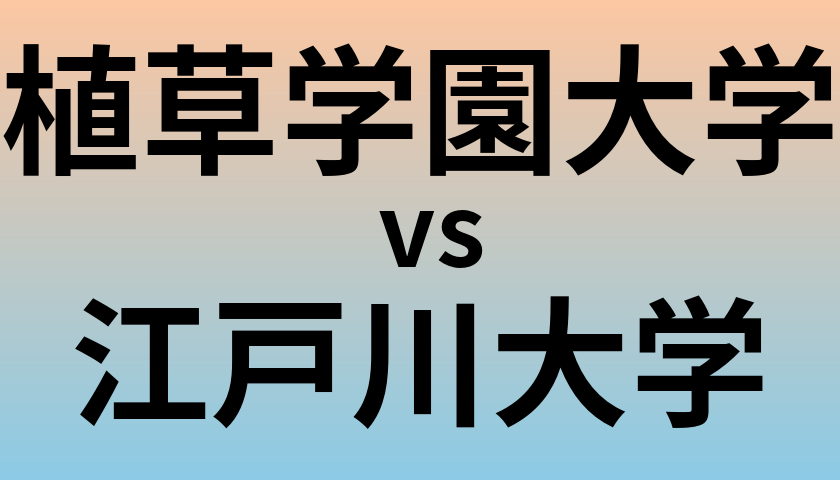 植草学園大学と江戸川大学 のどちらが良い大学?