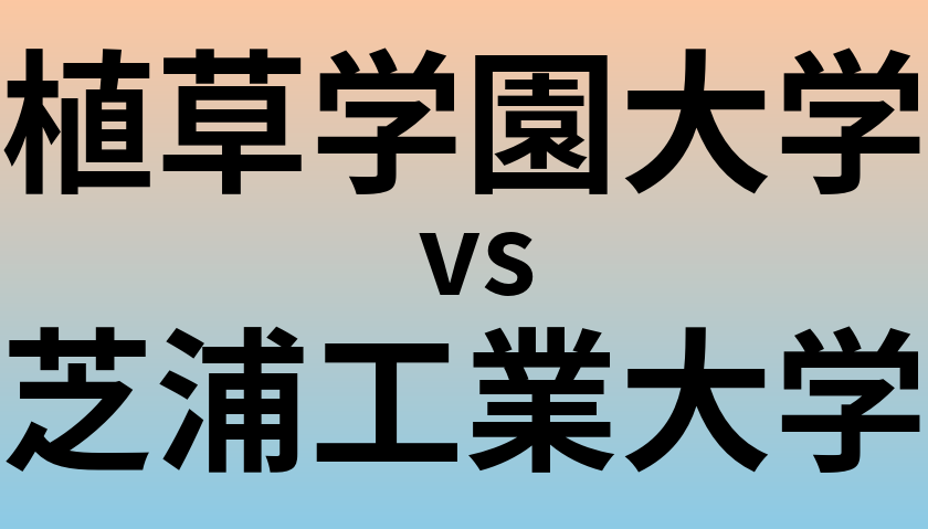 植草学園大学と芝浦工業大学 のどちらが良い大学?