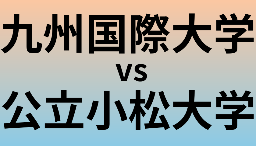 九州国際大学と公立小松大学 のどちらが良い大学?