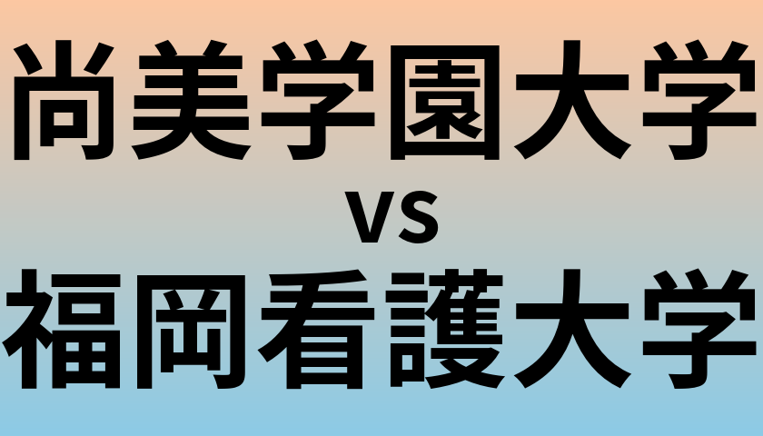 尚美学園大学と福岡看護大学 のどちらが良い大学?