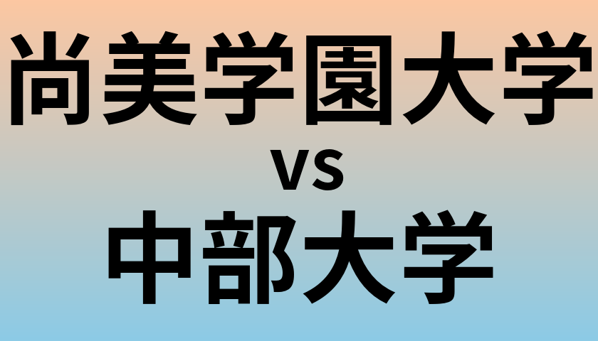 尚美学園大学と中部大学 のどちらが良い大学?