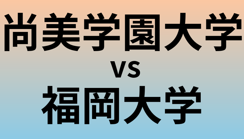 尚美学園大学と福岡大学 のどちらが良い大学?