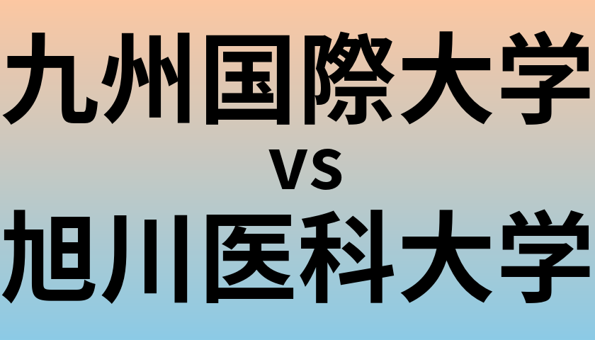 九州国際大学と旭川医科大学 のどちらが良い大学?
