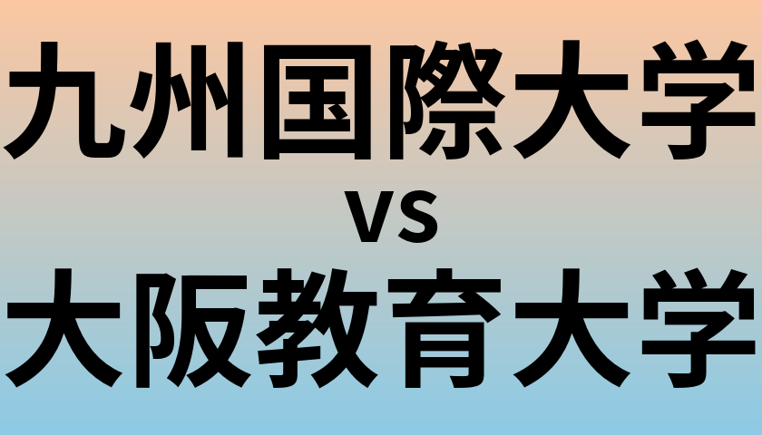 九州国際大学と大阪教育大学 のどちらが良い大学?