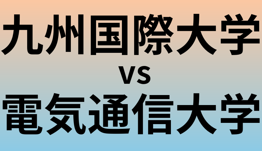 九州国際大学と電気通信大学 のどちらが良い大学?