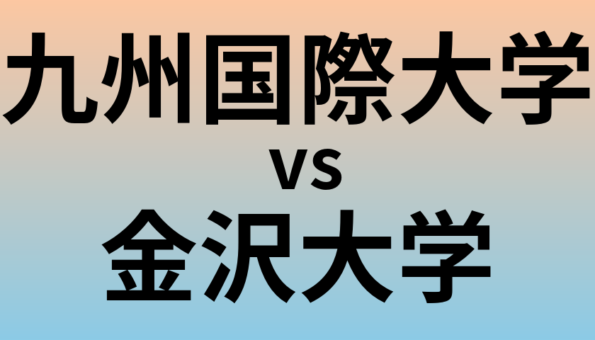 九州国際大学と金沢大学 のどちらが良い大学?