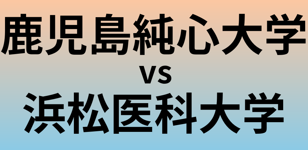 鹿児島純心大学と浜松医科大学 のどちらが良い大学?