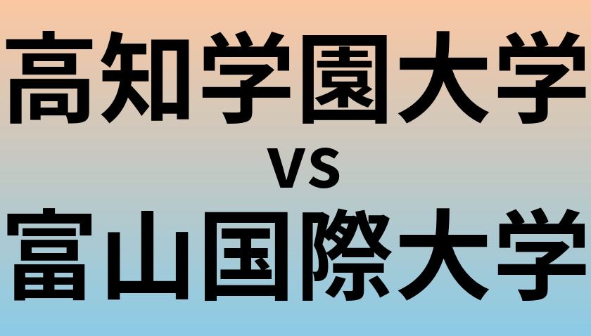 高知学園大学と富山国際大学 のどちらが良い大学?
