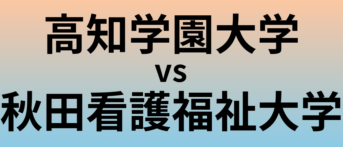 高知学園大学と秋田看護福祉大学 のどちらが良い大学?