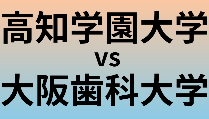 高知学園大学と大阪歯科大学 のどちらが良い大学?