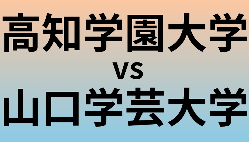 高知学園大学と山口学芸大学 のどちらが良い大学?