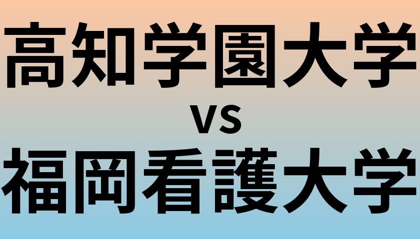 高知学園大学と福岡看護大学 のどちらが良い大学?