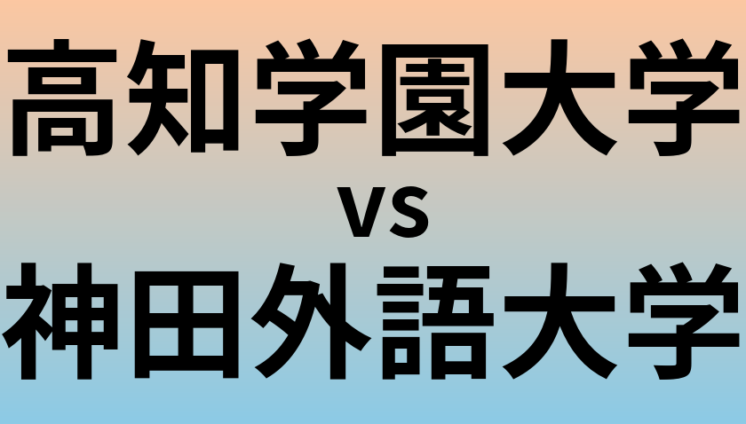 高知学園大学と神田外語大学 のどちらが良い大学?