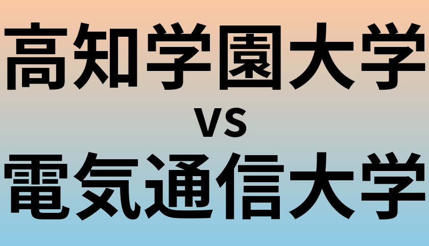 高知学園大学と電気通信大学 のどちらが良い大学?