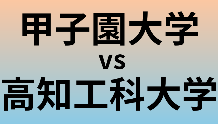 甲子園大学と高知工科大学 のどちらが良い大学?