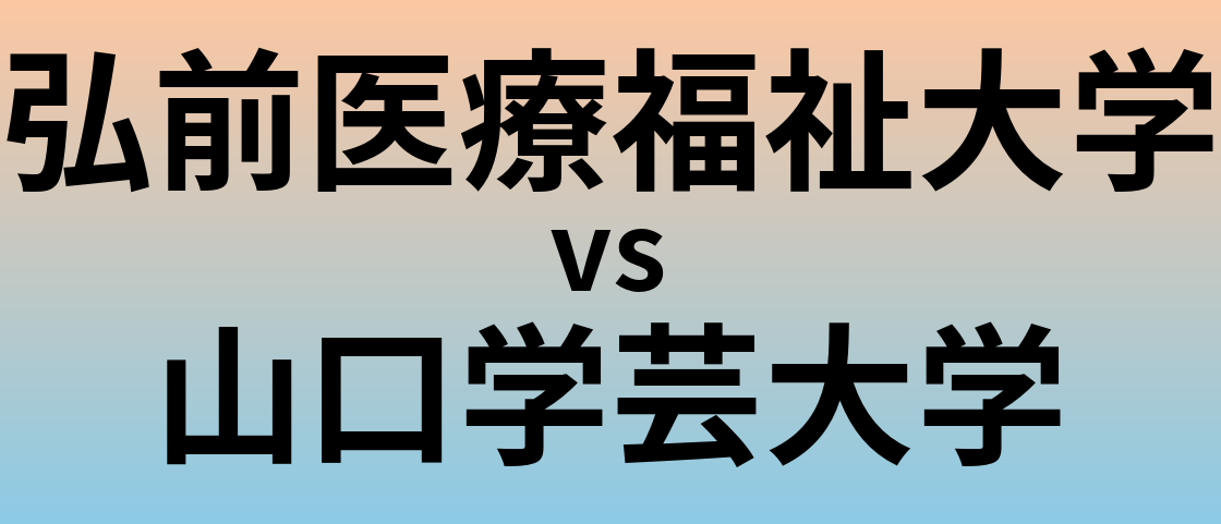 弘前医療福祉大学と山口学芸大学 のどちらが良い大学?