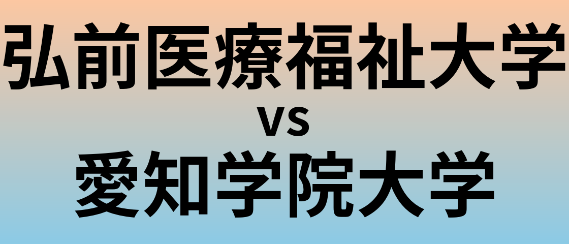 弘前医療福祉大学と愛知学院大学 のどちらが良い大学?