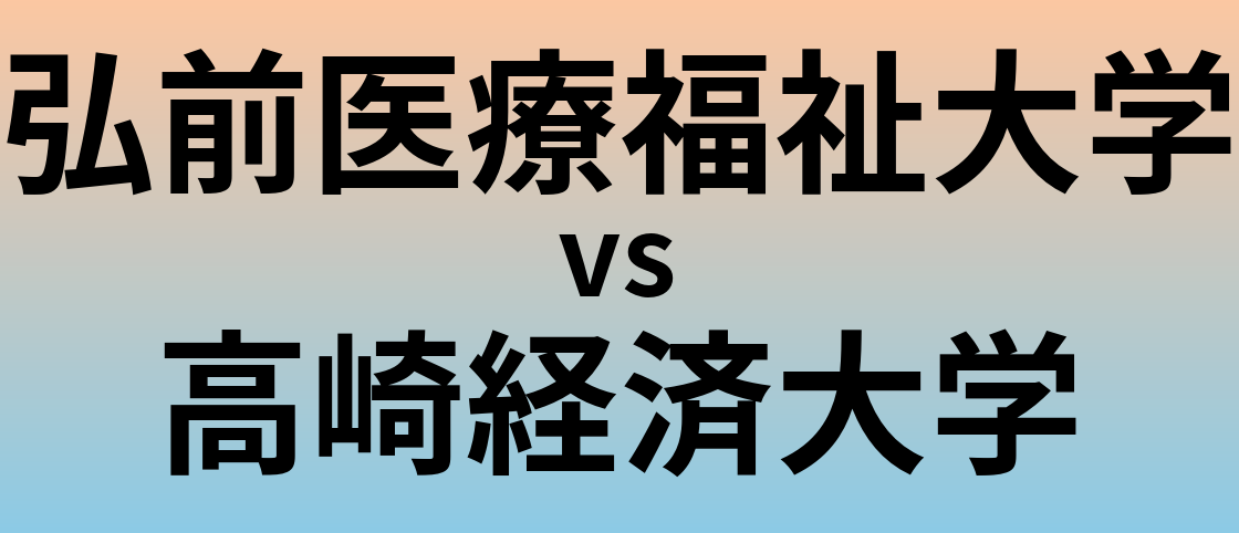 弘前医療福祉大学と高崎経済大学 のどちらが良い大学?