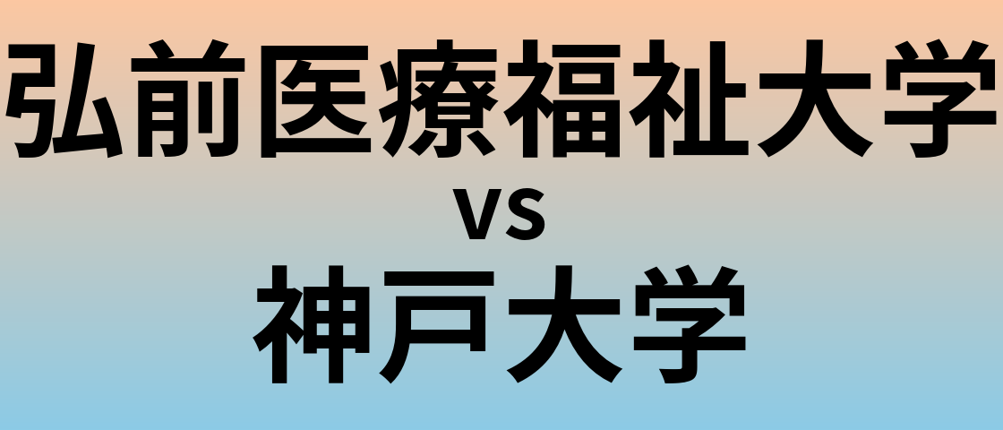 弘前医療福祉大学と神戸大学 のどちらが良い大学?
