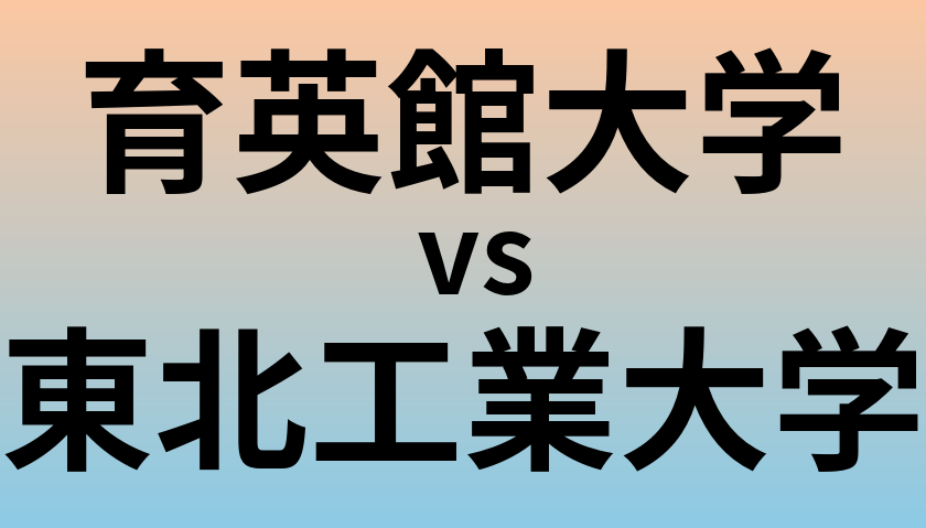 育英館大学と東北工業大学 のどちらが良い大学?
