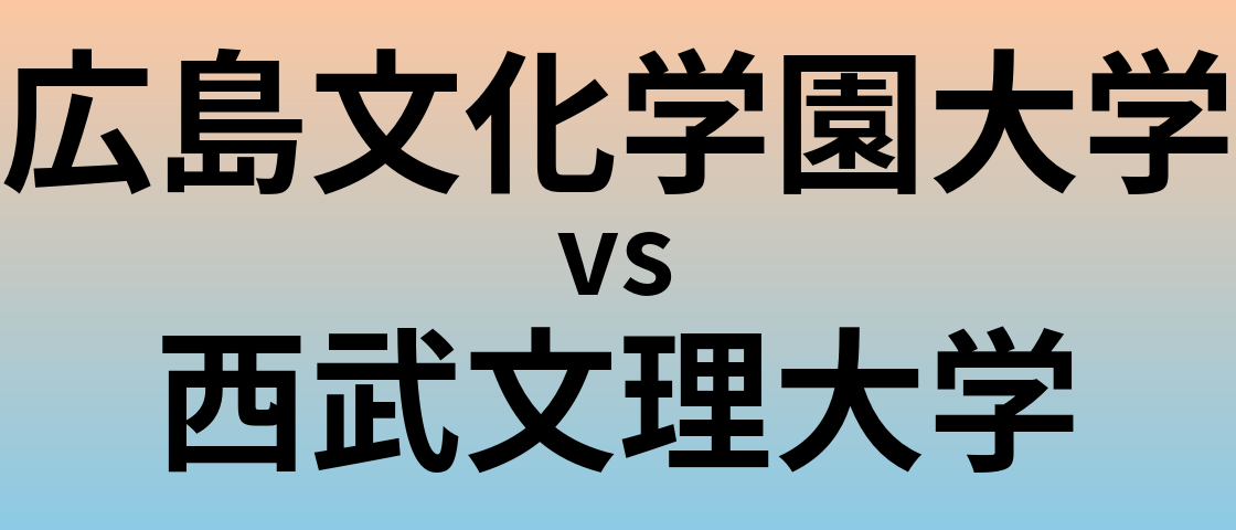 広島文化学園大学と西武文理大学 のどちらが良い大学?