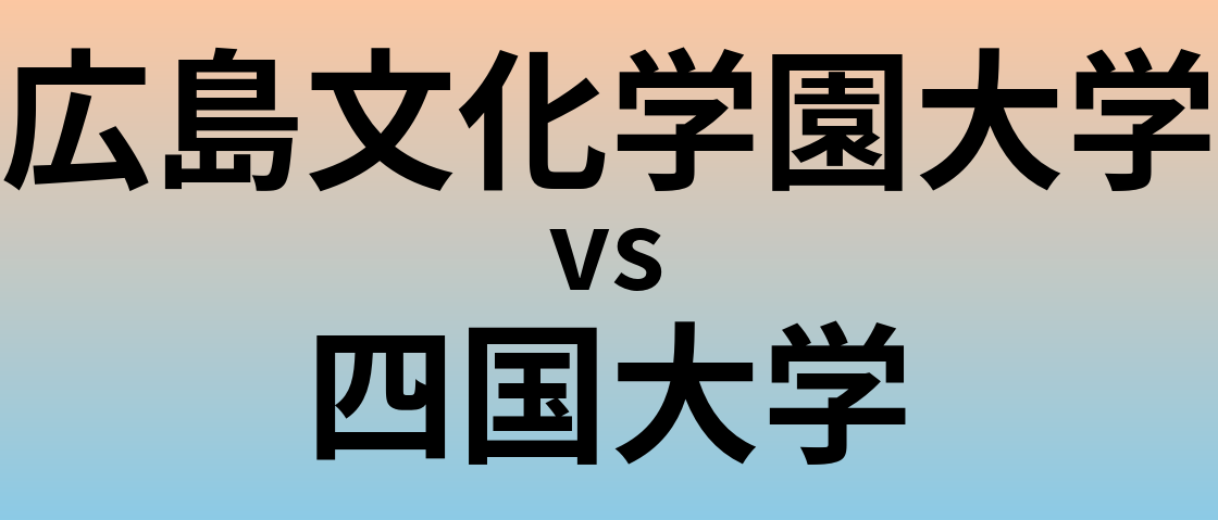 広島文化学園大学と四国大学 のどちらが良い大学?