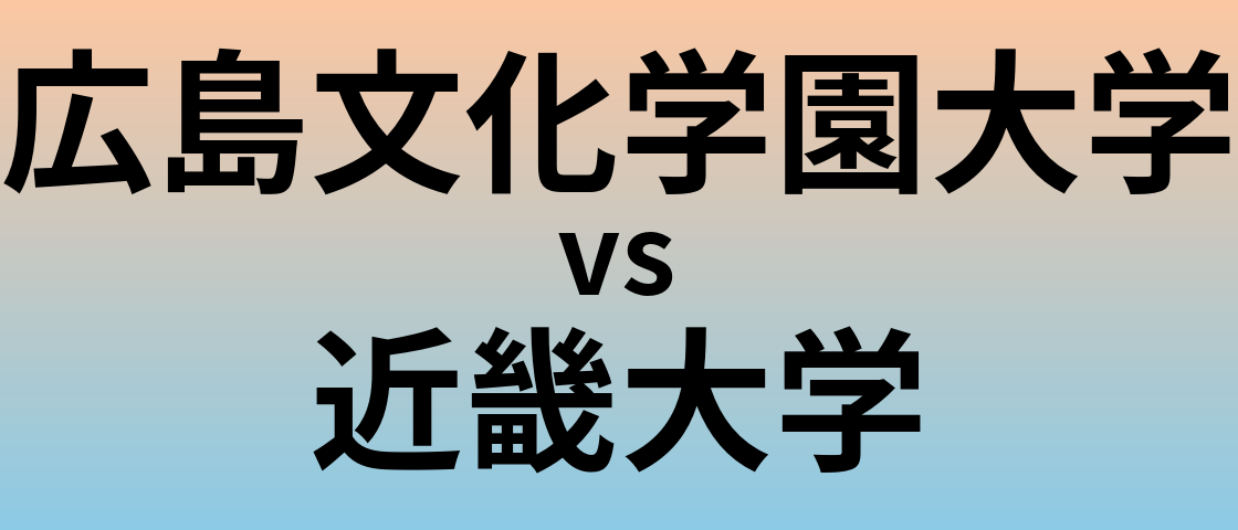 広島文化学園大学と近畿大学 のどちらが良い大学?