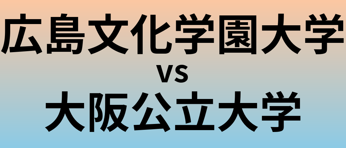 広島文化学園大学と大阪公立大学 のどちらが良い大学?