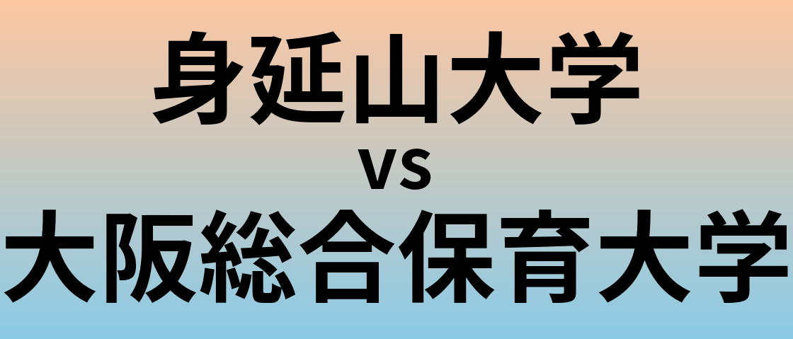 身延山大学と大阪総合保育大学 のどちらが良い大学?