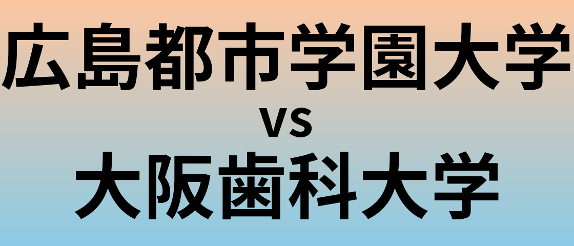 広島都市学園大学と大阪歯科大学 のどちらが良い大学?