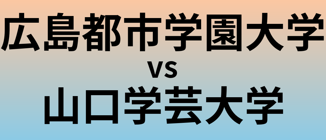 広島都市学園大学と山口学芸大学 のどちらが良い大学?