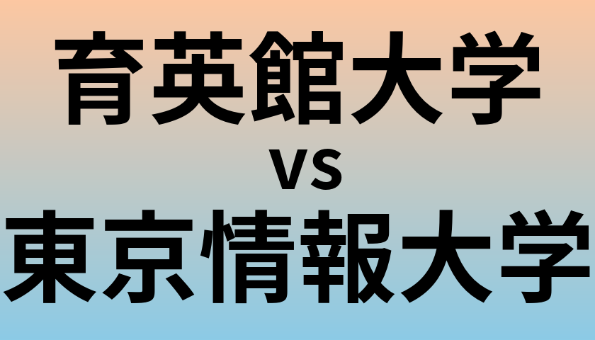 育英館大学と東京情報大学 のどちらが良い大学?