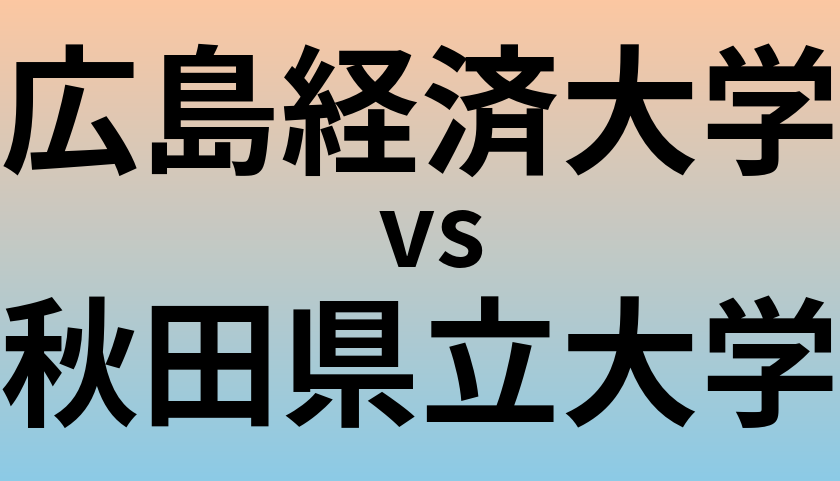 広島経済大学と秋田県立大学 のどちらが良い大学?