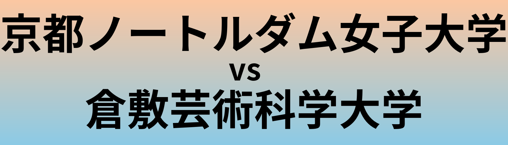 京都ノートルダム女子大学と倉敷芸術科学大学 のどちらが良い大学?