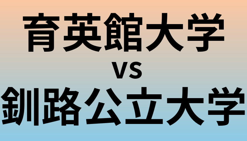 育英館大学と釧路公立大学 のどちらが良い大学?