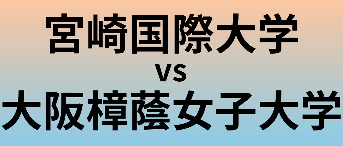 宮崎国際大学と大阪樟蔭女子大学 のどちらが良い大学?