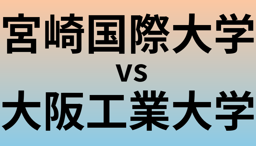 宮崎国際大学と大阪工業大学 のどちらが良い大学?