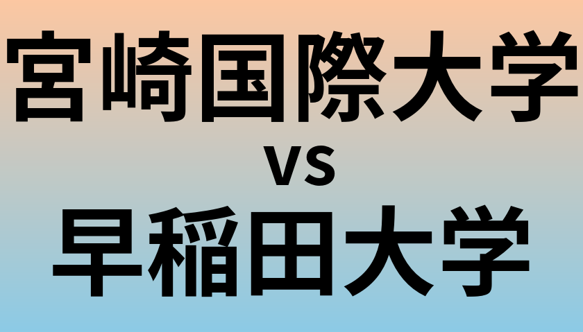 宮崎国際大学と早稲田大学 のどちらが良い大学?