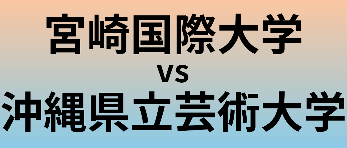 宮崎国際大学と沖縄県立芸術大学 のどちらが良い大学?