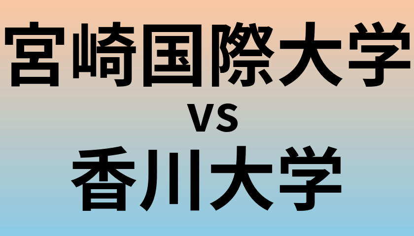 宮崎国際大学と香川大学 のどちらが良い大学?