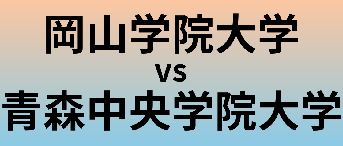 岡山学院大学と青森中央学院大学 のどちらが良い大学?