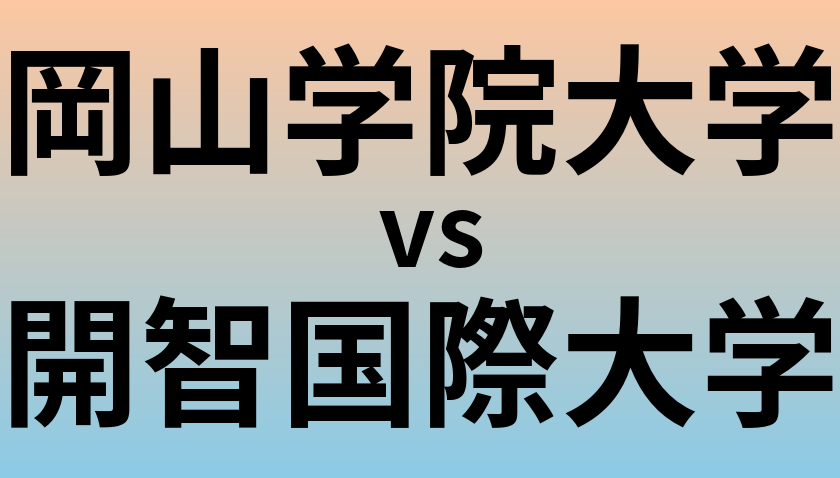 岡山学院大学と開智国際大学 のどちらが良い大学?