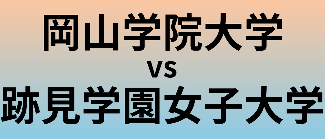 岡山学院大学と跡見学園女子大学 のどちらが良い大学?
