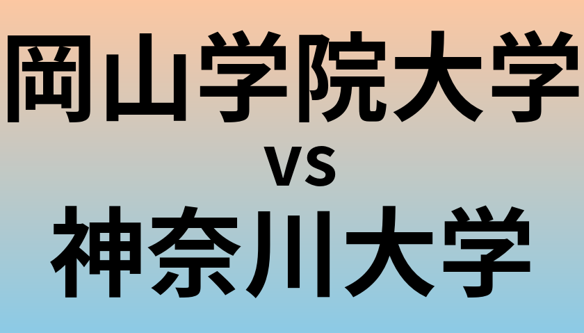 岡山学院大学と神奈川大学 のどちらが良い大学?