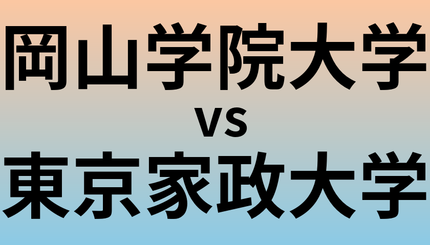 岡山学院大学と東京家政大学 のどちらが良い大学?