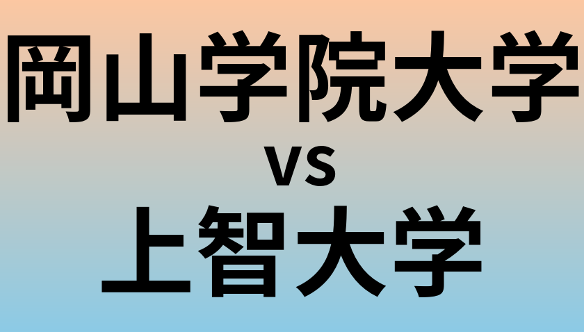 岡山学院大学と上智大学 のどちらが良い大学?