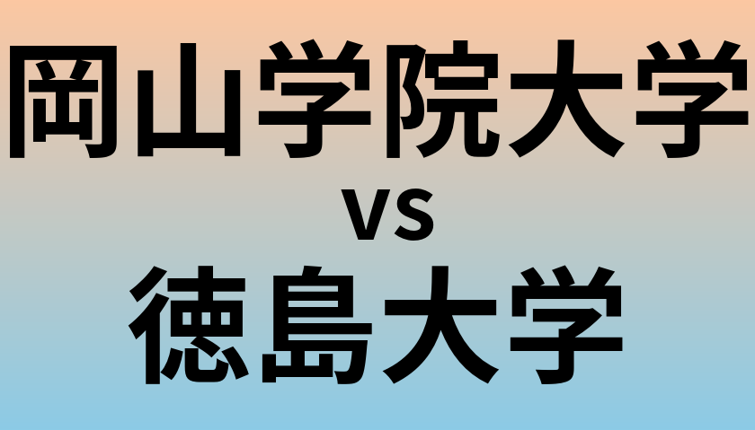 岡山学院大学と徳島大学 のどちらが良い大学?
