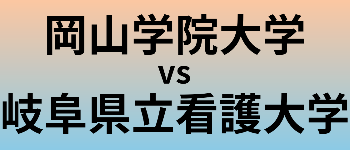 岡山学院大学と岐阜県立看護大学 のどちらが良い大学?