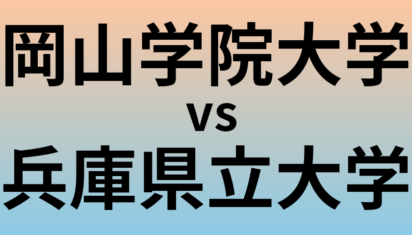岡山学院大学と兵庫県立大学 のどちらが良い大学?